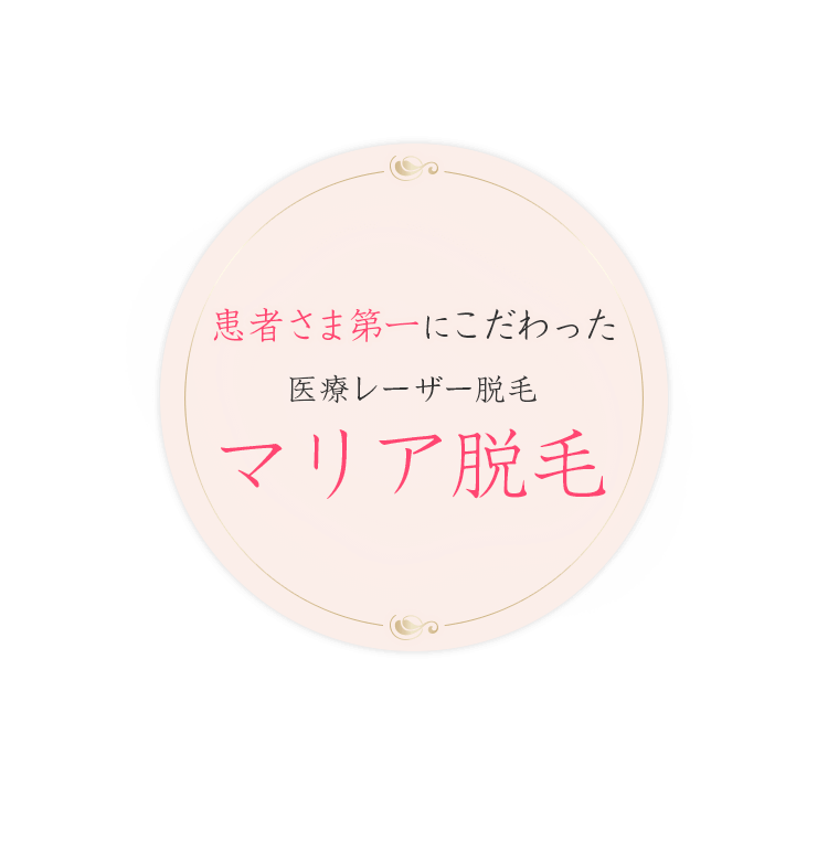 患者さま第一にこだわった医療レーザー脱毛　マリア脱毛